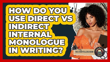 How Do You Use Direct Vs Indirect Internal Monologue In Writing? - The Storytellers Room
