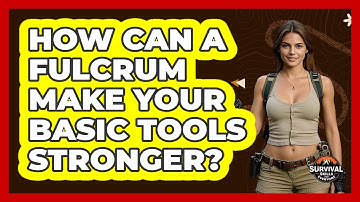 How Can A Fulcrum Make Your Basic Tools Stronger? - Survival Skills for Everyone