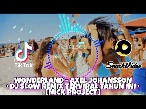 WONDERLAND - AXEL JOHANSSON • DJ TIKTOK SLOW REMIX TERPOPULER TERVIRAL TAHUN INI [NICK PROJECT]