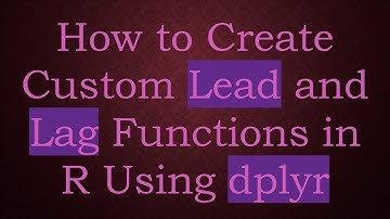 How to Create Custom Lead and Lag Functions in R Using dplyr
