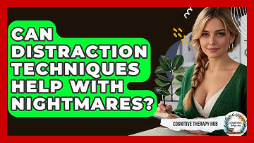 Can Distraction Techniques Help With Nightmares? - Cognitive Therapy Hub
