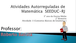 Autorreguladas SEEDUC-RJ Matemática 3º   Médio 2º Bim. Atividade 3 conceitos básicos de estatística
