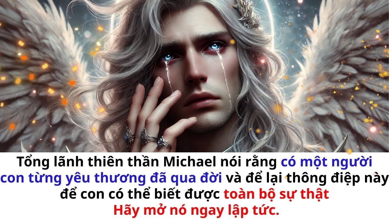 💸Tổng Lãnh Thiên Thần Michael Nói, Ai Đó Mà Con Yêu Thương Đã Qua Đời Và Để Lại Tin Nhắn Này Để Con