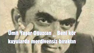 Ümit Yaşar Oğuzcan_ Beni kör kuyularda merdivensiz bıraktın Resimi