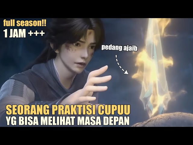 PRAKTISI CUPU YG BISA MELIHAT MASADEPAN KARENA PEDANG AJAIB INI - alur donghua full season 1 JAM class=