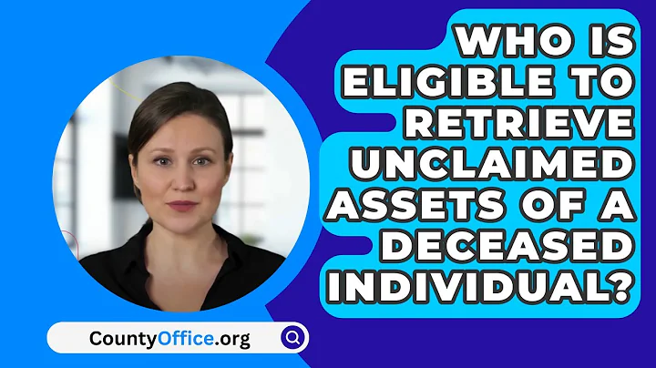 Who Is Eligible To Retrieve Unclaimed Assets Of A Deceased Individual? - CountyOffice.org