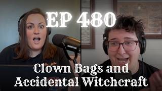 EP 480: Clown Bags and Accidental Witchcraft