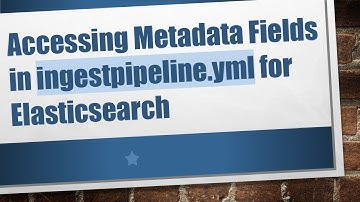 Accessing Metadata Fields in ingestpipeline.yml for Elasticsearch