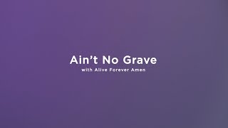 Ain't No Grave (with Alive Forever Amen)