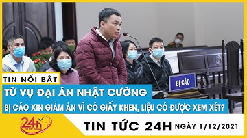 Vụ đại án Nhật Cường 1/12: Bị cáo xin giảm án vì có giấy khen,gia đình khó khăn liệu có được xem xét