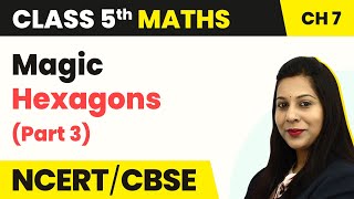 Magic Hexagons (Part 3) - Can You See the Pattern | Class 5 Maths Chapter 7 | CBSE 2024-25