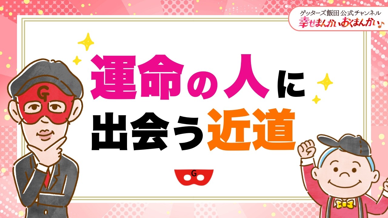 運命の人に出会う近道【 ゲッターズ飯田の「幸せまんかい♪おくまんかい♪」vol.27】
