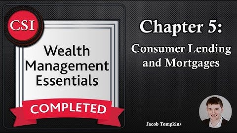 WME Chapter 5: Consumer Lending and Mortgages - Wealth Management Essentials Course