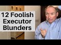 12 dumb mistakes executors make