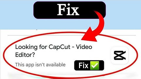 How to fix capcut not available in play store problem