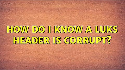 How do I know a LUKS header is corrupt?
