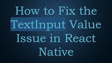How to Fix the TextInput Value Issue in React Native