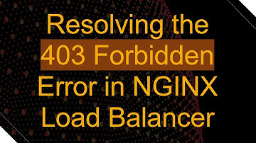 Resolving the 403 Forbidden Error in NGINX Load Balancer