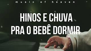 Chuva e Hinos No Piano Suave Para o Bebê Dormir / Louvores Gospel Instrumental Para Acalmar o Bebê