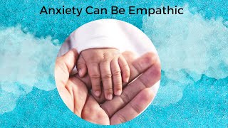 Anxiety Can Be Empathic