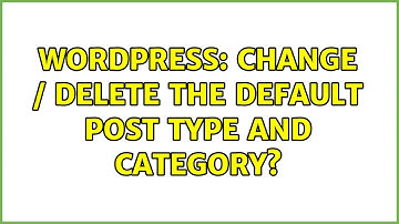 Wordpress: Change / Delete the default post type and category? (3 Solutions!!)