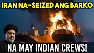 BREAKING NEWS! IRAN may GAGAWIN sa BARKO na NA-SEIZED na may INDIAN CREWS!