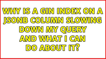 Why is a gin index on a jsonb column slowing down my query and what I can do about it?