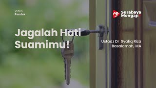 Jagalah Hati Suamimu! - Ustadz Dr Syafiq Riza Basalamah, MA