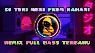 DJ TERI MERI PREM KAHANI - REMIX INDIA FULL BASS VIRAL 2023 🎵