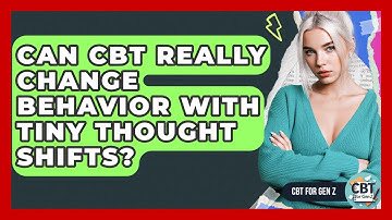 Can CBT Really Change Behavior With Tiny Thought Shifts? - CBT for Gen Z