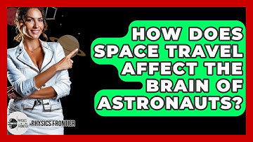 How Does Space Travel Affect The Brain Of Astronauts? - Physics Frontier
