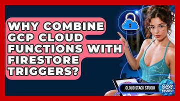 Why Combine GCP Cloud Functions With Firestore Triggers? - Cloud Stack Studio