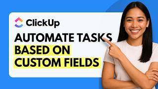 How to Automate Tasks Based on Custom Fields in ClickUp [Quick Guide]