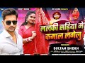 #ललकीसड़िया मेंकमाल लगेलु ||सुल्तान शेख||#lalki sadiya me kamal lagelu#bhojpuri