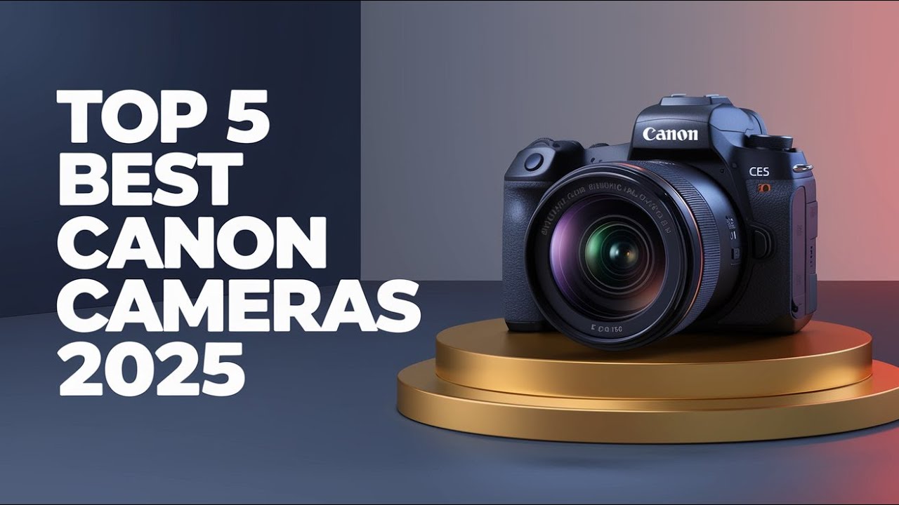 Top 5 Best Canon Cameras of 2025 This List Will Blow Your Mind! - YouTube