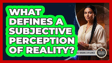 What Defines A Subjective Perception Of Reality?
