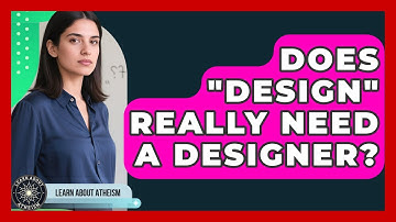 Does "design" Really Need A Designer? - Learn About Atheism