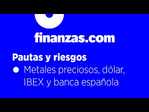 Pautas y riesgos ● Metales preciosos, dólar, IBEX y banca española | finanzas.com