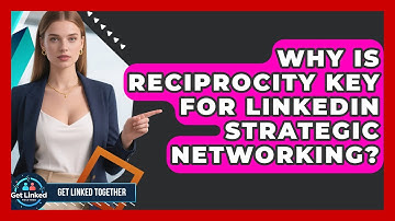 Why Is Reciprocity Key For LinkedIn Strategic Networking? | Get Linked Together News