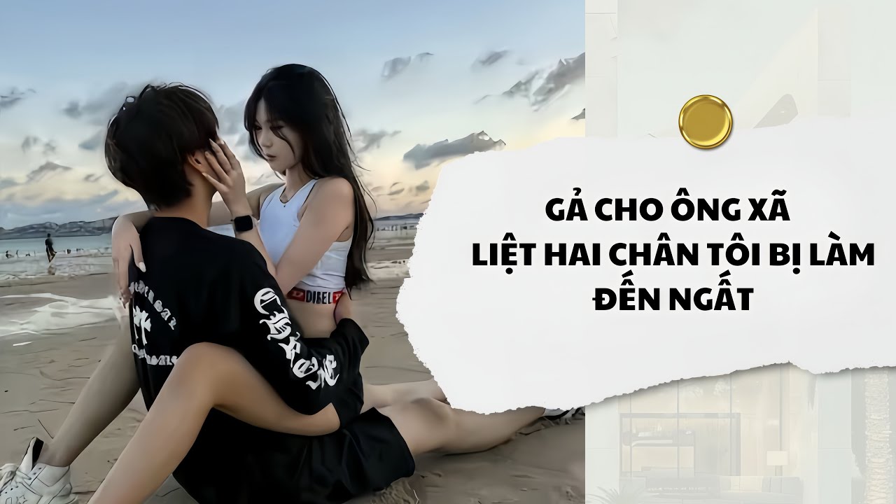 [Audio] Gả Cho Ông Xã Liệt Hai Chân Tôi Bị Làm Đến Ngất | Mắc Cỡ Audio 