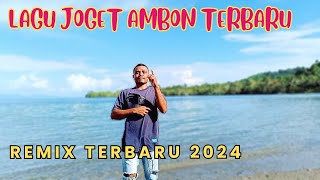 LAGU JOGET AMBON TERBARU REMIX 2024