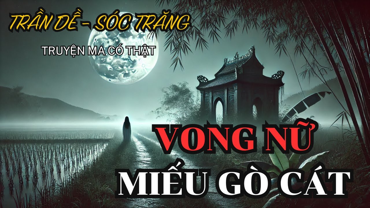 Truyện ma ở Trần Đề - Sóc Trăng - Vong Nữ Miếu Gò Cát #truyenma #ketruyenma #kểtruyệnma