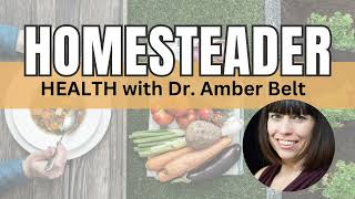 Homesteader Health with Naturopathic Physician, Dr. Amber Belt