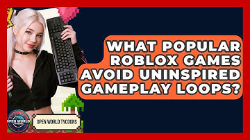 What Popular Roblox Games Avoid Uninspired Gameplay Loops? - Open World Tycoons