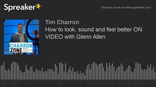 How to look, sound and feel better ON VIDEO with Glenn Allen
