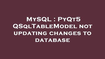 MySQL : PyQt5 QSqlTableModel not updating changes to database
