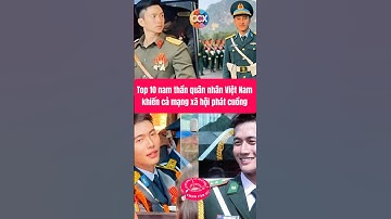 Top 10 nam thần quân nhân Việt Nam khiến hội chị em phát cuồng