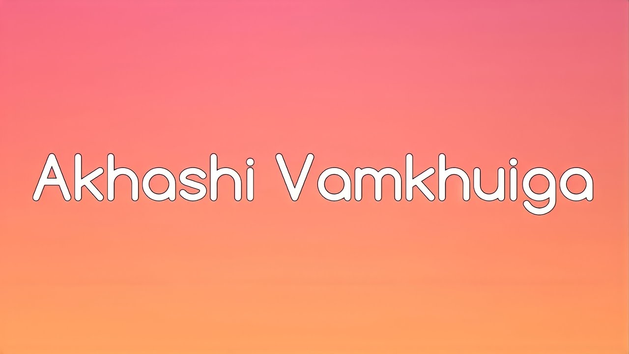 Shai Hing   Akhashi Vamkhuiga lyrics video