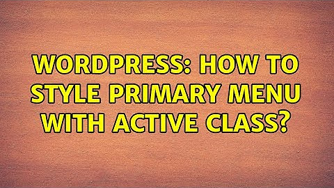 Wordpress: How to Style Primary Menu with Active Class? (2 Solutions!!)