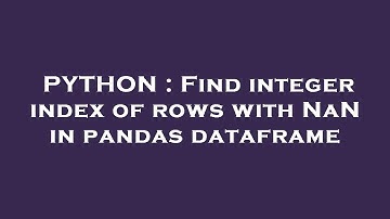 PYTHON : Find integer index of rows with NaN in pandas dataframe